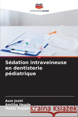 Sédation intraveineuse en dentisterie pédiatrique Joshi, Aum, Hegde, Amitha, Gopakumar, Manju 9786209076381 Editions Notre Savoir - książka