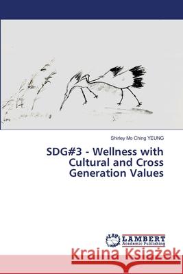 SDG#3 - Wellness with Cultural and Cross Generation Values Shirley Mo Ching Yeung 9786207647460 LAP Lambert Academic Publishing - książka