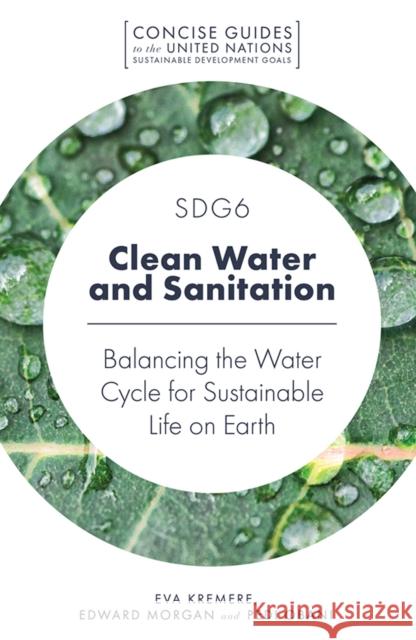 SDG6 - Clean Water and Sanitation: Balancing the Water Cycle for Sustainable Life on Earth Eva Kremere (University of Latvia, Latvia), Edward Morgan (Griffith University, Australia), Pedi Obani (United Nations U 9781789731064 Emerald Publishing Limited - książka