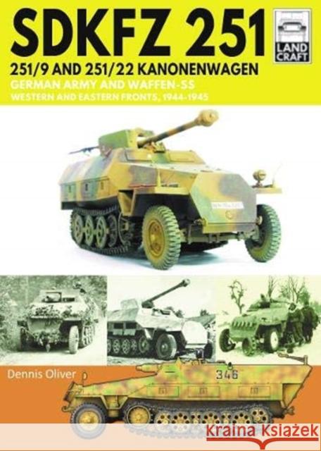 SDKFZ 251 - 251/9 and 251/22 Kanonenwagen: German Army and Waffen-SS Western and Eastern Fronts, 1944-1945 Dennis Oliver 9781526791146 Pen & Sword Books Ltd - książka