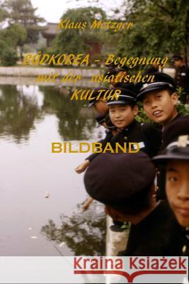 Südkorea - Begegnung Mit Der Asiatischen Kultur: Bildband Metzger, Klaus 9781500809058 Createspace - książka