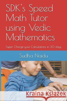 SDK's Speed Math Tutor using Vedic Mathematics: Super Charge your Calculations in 30 days Rajam Naidu Sudha Naidu 9781097275625 Independently Published - książka