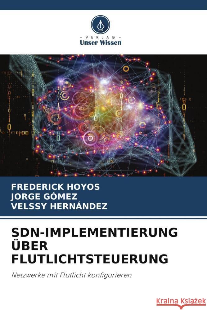 SDN-IMPLEMENTIERUNG ÜBER FLUTLICHTSTEUERUNG HOYOS, FREDERICK, Gómez, Jorge, Hernández, Velssy 9786208084141 Verlag Unser Wissen - książka