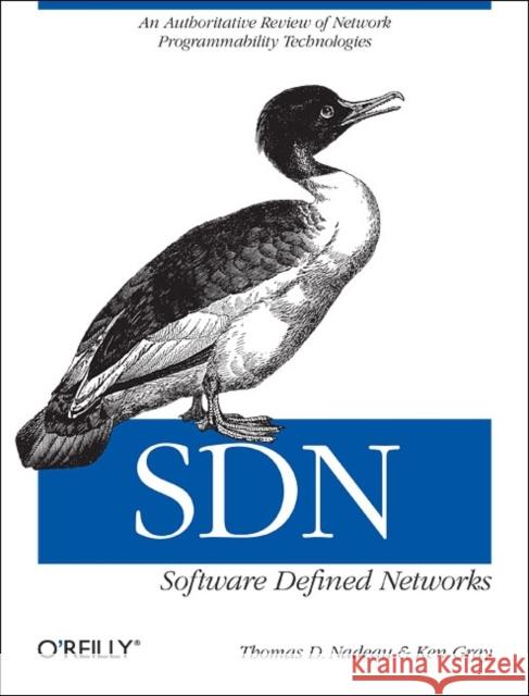 Sdn: Software Defined Networks: An Authoritative Review of Network Programmability Technologies Thomas Nadeau & Ken Gray 9781449342302 O'Reilly Media - książka