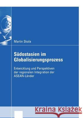 Südostasien Im Globalisierungsprozess: Entwicklung Und Perspektiven Der Regionalen Integration Der Asean-Länder Skala, Martin 9783824407583 Deutscher Universitats Verlag - książka