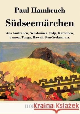 Südseemärchen: Aus Australien, Neu-Guinea, Fidji, Karolinen, Samoa, Tonga, Hawaii, Neu-Seeland u.a. Paul Hambruch 9783843046725 Hofenberg - książka