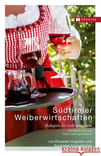 Südtiroler Weiberwirtschaften : Refugien für Leib und Seele. 30 Wirtinnen und ihre Lieblingsrezepte Augustin, Elisabeth 9783775006491 Hädecke - książka