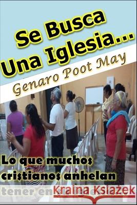 Se Busca Una Iglesia...: Lo que muchos cristianos anhelan tener en su iglesia... Poot May, Genaro 9781796445961 Independently Published - książka