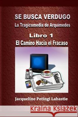 Se Busca Verdugo - La Tragicomedia de Arquímedes: Libro 1 - El Camino Hacia el Fracaso Petingi Labastie, Jacqueline 9781502509437 Createspace - książka