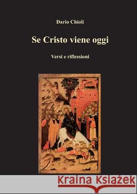 Se Cristo viene oggi: Versi e riflessioni Dario Chioli 9781470971021 Lulu.com - książka