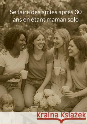 Se faire des amies apr?s 30 ans en ?tant maman solo Harmonie J 9782322598601 Bod - Books on Demand - książka