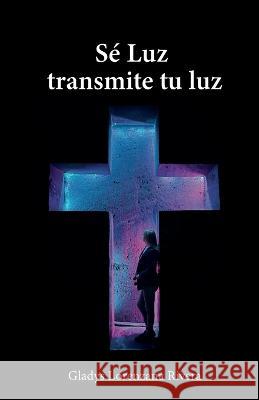 Se luz transmite tu luz Gladys Lorenzana Rivera   9781685743727 Ibukku, LLC - książka