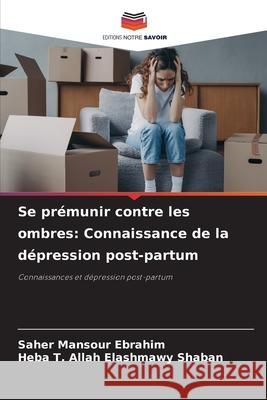 Se pr?munir contre les ombres: Connaissance de la d?pression post-partum Saher Mansou Heba T. Allah Elashmawy Shaban 9786209365331 Editions Notre Savoir - książka