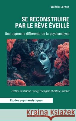 Se reconstruire par le R?ve ?veill?: Une approche diff?rente de la psychanalyse Val?rie Larose Pascale Lemay Eric Egron 9782336524283 Editions L'Harmattan - książka