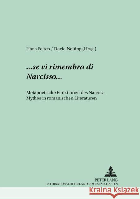 ...«Se VI Rimembra Di Narcisso»...: Metapoetische Funktionen Des Narziss-Mythos in Romanischen Literaturen Felten, Hans 9783631509753 Peter Lang Gmbh, Internationaler Verlag Der W - książka