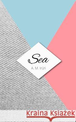 Sea A. M. Irun 9781543105278 Createspace Independent Publishing Platform - książka