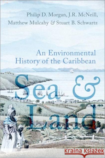 Sea and Land: An Environmental History of the Caribbean Philip J. Morgan John R. McNeill Matthew Mulcahy 9780197555446 Oxford University Press, USA - książka