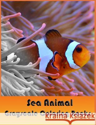 Sea Animal Grayscale Coloring Books: Adults Coloring Books which is Challenge and lot of Fun while color in real images. Vanessa Willaiams 9781547247295 Createspace Independent Publishing Platform - książka