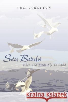 Sea Birds: When Sea Birds Fly to Land Stratton, Tom 9781599263434 XLIBRIS CORPORATION - książka