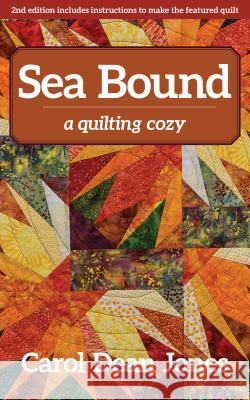 Sea Bound: A Quilting Cozy Carol Dean Jones 9781617457487 C&T Publishing - książka