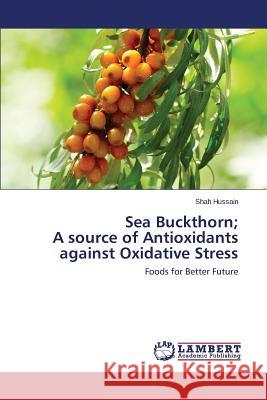 Sea Buckthorn; A source of Antioxidants against Oxidative Stress Hussain Shah 9783659676055 LAP Lambert Academic Publishing - książka