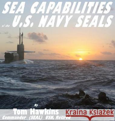 Sea Capabilities of the U.S. Navy SEALs: An Examination of America's Maritime Commandos Thomas Hawkins 9780990915386 Phoca Press, LLC - książka