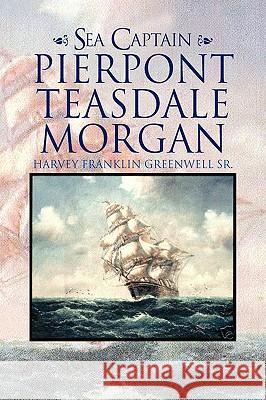 Sea Captain Pierpont Teasdale Morgan Harvey Franklin Sr. Greenwell 9781436399500 Xlibris Corporation - książka