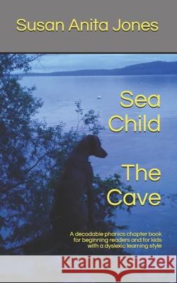 Sea Child THE CAVE: A decodable phonics chapter book for beginning readers and for kids with a dyslexic learning style Susan Anita Jones 9781091045637 Independently Published - książka