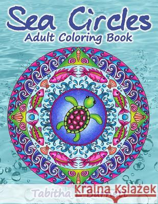 Sea Circles: Under the Sea Adult Mandala Coloring Book Tabitha L. Barnett 9781974267347 Createspace Independent Publishing Platform - książka