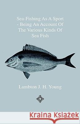 Sea-Fishing As A Sport - Being An Account Of The Various Kinds Of Sea Fish, How, When And Where To Catch Them In Their Various Seasons And Localities Lambton J. H. Young 9781444644067 Read Books - książka