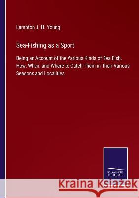 Sea-Fishing as a Sport: Being an Account of the Various Kinds of Sea Fish, How, When, and Where to Catch Them in Their Various Seasons and Localities Lambton J H Young 9783375063429 Salzwasser-Verlag - książka