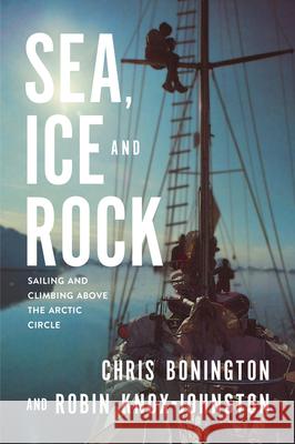 Sea, Ice and Rock: Sailing and Climbing Above the Arctic Circle Chris Bonington Robin Knox-Johnston 9781912560523 Vertebrate Publishing - książka