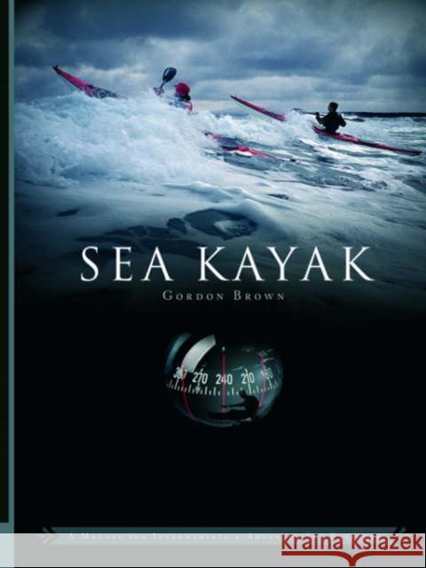 Sea Kayak: A Manual for Intermediate and Advanced Sea Kayakers Gordon Brown 9780954706173 Pesda Press - książka