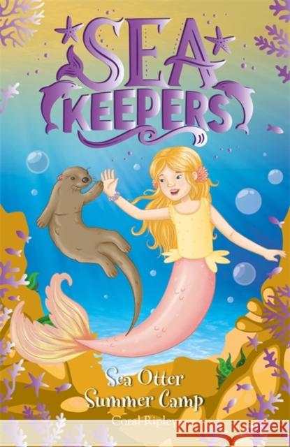 Sea Keepers: Sea Otter Summer Camp: Book 6 Coral Ripley 9781408363645 Hachette Children's Group - książka