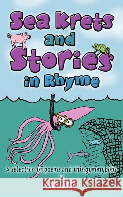 Sea Krets and Stories in Rhyme: A Selection of Poems and Thingummybobs Bell, Rose 9781456783105 Authorhouse - książka