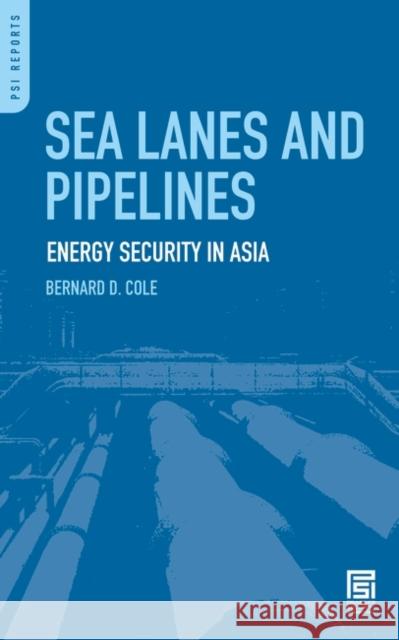 Sea Lanes and Pipelines: Energy Security in Asia Cole, Bernard D. 9780275996451 Praeger Security International - książka