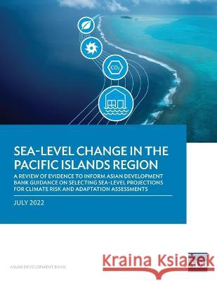 Sea-Level Change in the Pacific Islands Region: A Review of Evidence to Inform Asian Development Bank Guidance on Selecting Sea-Level Projections for Asian Development Bank 9789292696443 Asian Development Bank - książka