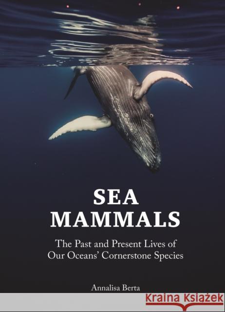 Sea Mammals: The Past and Present Lives of Our Oceans' Cornerstone Species Annalisa Berta 9780691236643 Princeton University Press - książka