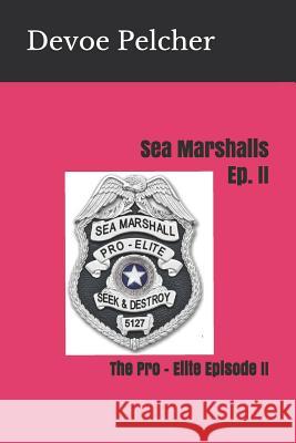 Sea Marshalls Ep. II: The Pro - Elite Episode II Devoe M. Pelcher 9781727357561 Createspace Independent Publishing Platform - książka