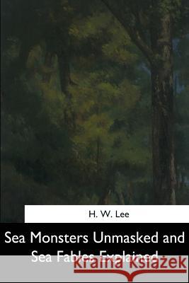 Sea Monsters Unmasked and Sea Fables Explained H. W 9781544665900 Createspace Independent Publishing Platform - książka