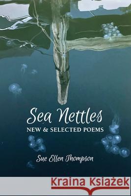 Sea Nettles: New & Selected Poems Sue Ellen Thompson 9781736416853 Grayson Books - książka