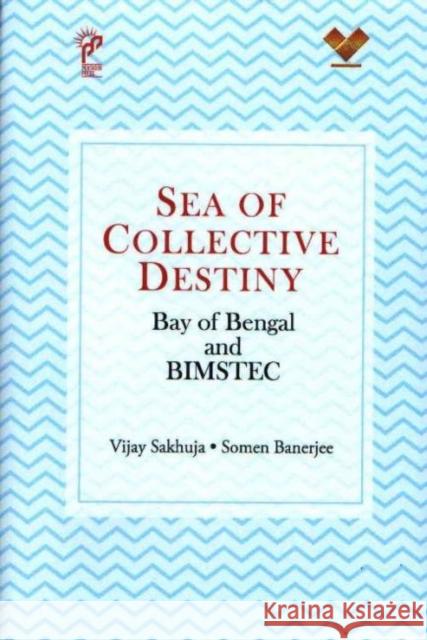 Sea Of Collective Destiny: Bay of Bengal and BIMSTEC Vijay Sakhuja 9788194283737 Pentagon Press - książka