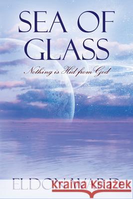 Sea of Glass: Nothing is Hid from God Eldon Ward 9781432763275 Outskirts Press - książka