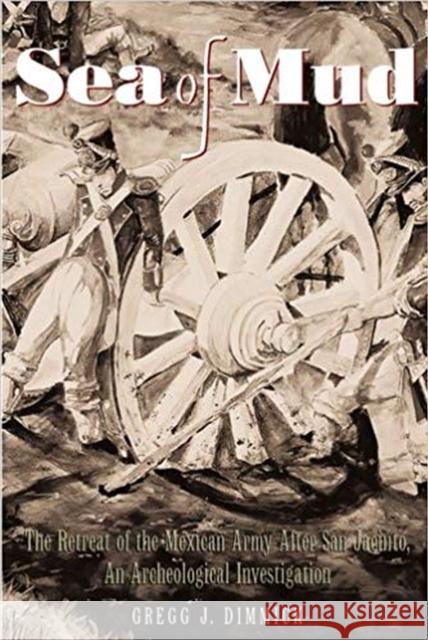 Sea of Mud: The Retreat of the Mexican Army After San Jacinto, an Archeological Investigation Dimmick, Gregg 9780876112151 Texas State Historical Association - książka