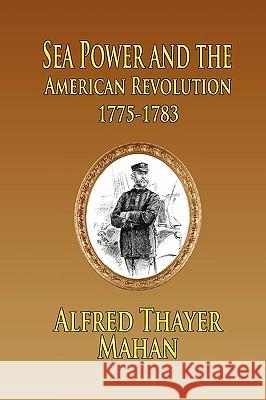 Sea Power and the American Revolution: 1775-1783 Mahan, Alfred Thayer 9781935585176 Fireship Press - książka