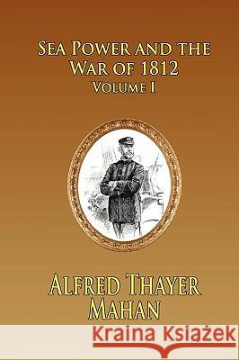 Sea Power and the War of 1812 - Volume 1 Mahan, Alfred Thayer 9781935585190 Fireship Press - książka