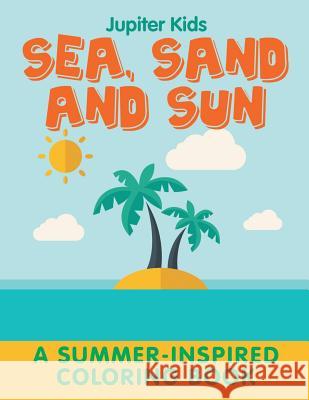 Sea, Sand and Sun (A Summer-Inspired Coloring Book) Jupiter Kids 9781682603413 Jupiter Kids - książka