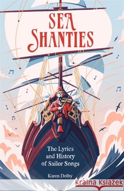 Sea Shanties: The Lyrics and History of Sailor Songs Karen Dolby Gabriella Nemeth 9781789293760 Michael O'Mara Books Ltd - książka