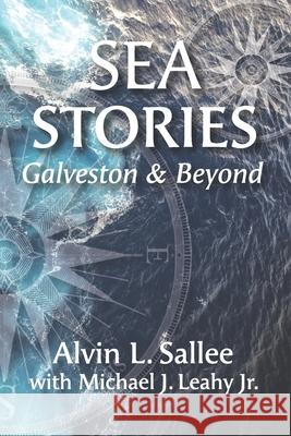 Sea Stories: Galveston and Beyond Michael J., Jr. Leahy Alvin L. Sallee 9780999148624 ABQ Publishing - książka