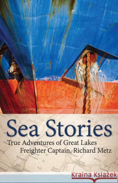 Sea Stories: True Adventures of Great Lakes Freighter Captain, Richard Metz Richard Metz 9781591936398 Adventure Publications - książka